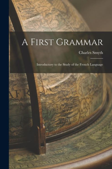 A First Grammar: Introductory To The Study Of The French Language - 9781018893211