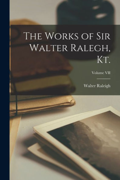 The Works Of Sir Walter Ralegh, Kt.; Volume Vii - 9781018906645