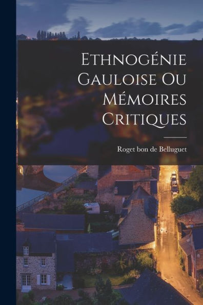 Ethnogénie Gauloise Ou Mémoires Critiques (French Edition) - 9781018907987