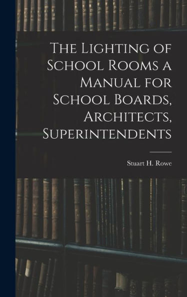 The Lighting Of School Rooms A Manual For School Boards, Architects, Superintendents