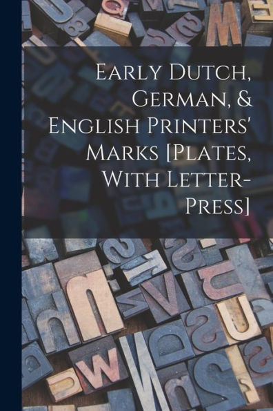 Early Dutch, German, & English Printers' Marks [Plates, With Letter-Press]