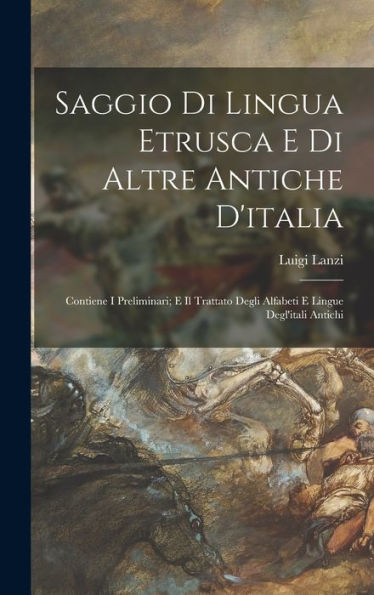 Saggio Di Lingua Etrusca E Di Altre Antiche D'Italia: Contiene I Preliminari; E Il Trattato Degli Alfabeti E Lingue Degl'Itali Antichi (Italian Edition) - 9781019049235