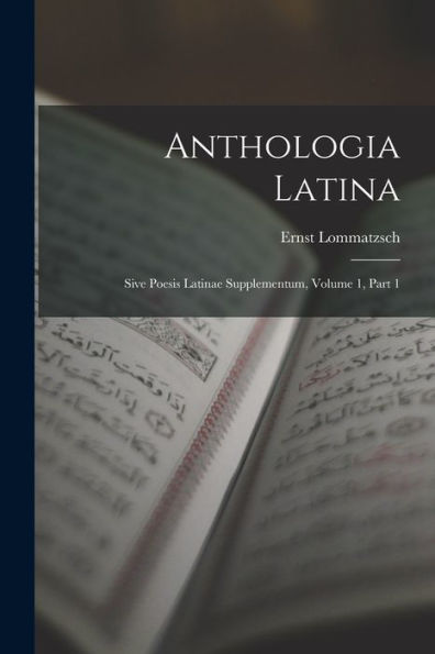 Anthologia Latina: Sive Poesis Latinae Supplementum, Volume 1, Part 1 (Latin Edition) - 9781019059883