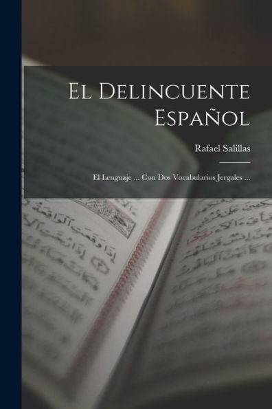 El Delincuente Español: El Lenguaje ... Con Dos Vocabularios Jergales ... (Spanish Edition) - 9781019065822