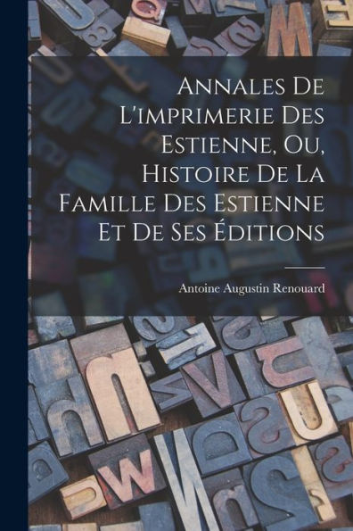 Annales De L'Imprimerie Des Estienne, Ou, Histoire De La Famille Des Estienne Et De Ses Éditions (French Edition) - 9781019066386