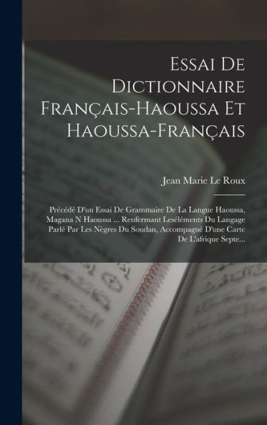 Essai De Dictionnaire Français-Haoussa Et Haoussa-Français: Précédé D'Un Essai De Grammaire De La Langue Haoussa, Magana N Haoussa ... Renfermant ... Carte De L'Afrique Septe... (Arabic Edition)