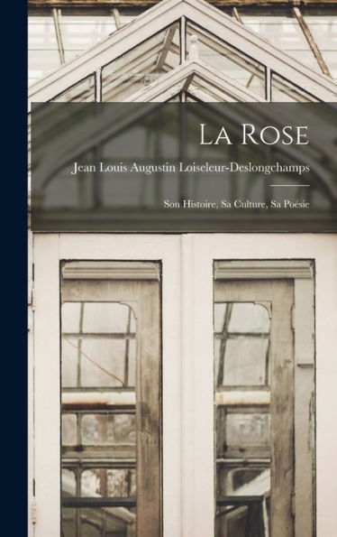 La Rose: Son Histoire, Sa Culture, Sa Poésie (French Edition) - 9781019153345