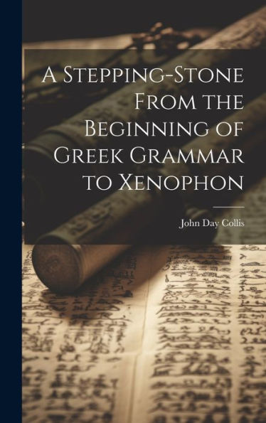 A Stepping-Stone From The Beginning Of Greek Grammar To Xenophon - 9781020315145