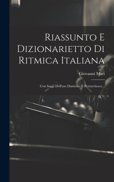 Riassunto E Dizionarietto Di Ritmica Italiana: Con Saggi Dell'Uso Dantesco E Petrarchesco... (Italian Edition)