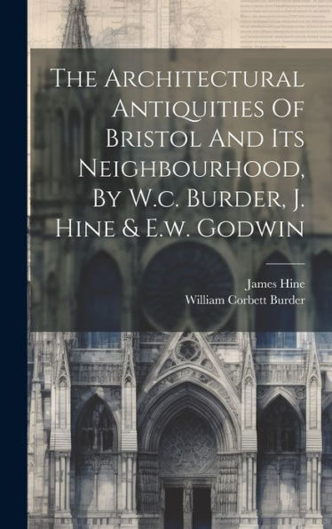 The Architectural Antiquities Of Bristol And Its Neighbourhood, By W.C. Burder, J. Hine & E.W. Godwin