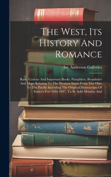 The West, Its History And Romance: Rare, Curious And Important Books, Pamphlets, Broadsides And Maps Relating To The Western States From The Ohio To ... Fort 1846-1847. To Be Sold Monday And