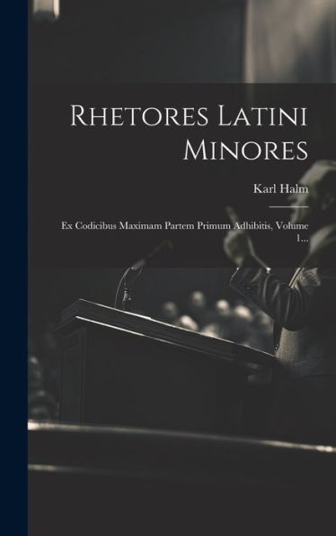 Rhetores Latini Minores: Ex Codicibus Maximam Partem Primum Adhibitis, Volume 1... (Latin Edition)