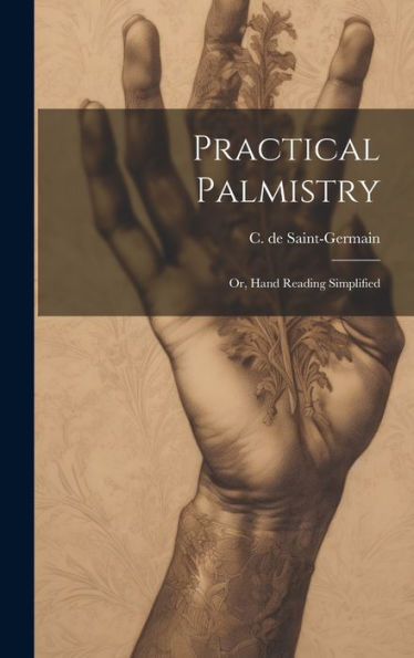 Practical Palmistry; Or, Hand Reading Simplified