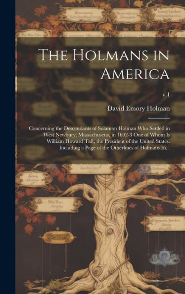 The Holmans In America: Concerning The Descendants Of Solaman Holman Who Settled In West Newbury, Massachusetts, In 1692-3 One Of Whom Is William ... Page Of The Otherlines Of Holmans In...; V.1