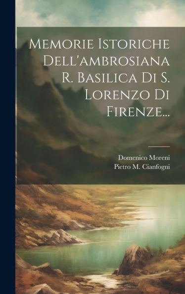 Memorie Istoriche Dell'Ambrosiana R. Basilica Di S. Lorenzo Di Firenze... (Italian Edition)