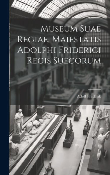 Museum Suae Regiae, Maiestatis Adolphi Friderici Regis Suecorum