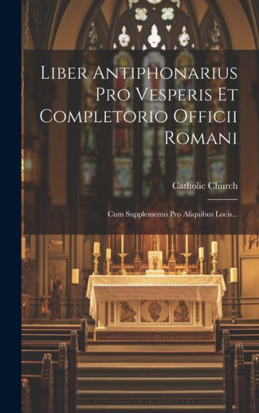 Liber Antiphonarius Pro Vesperis Et Completorio Officii Romani: Cum Supplemento Pro Aliquibus Locis... (Latin Edition)