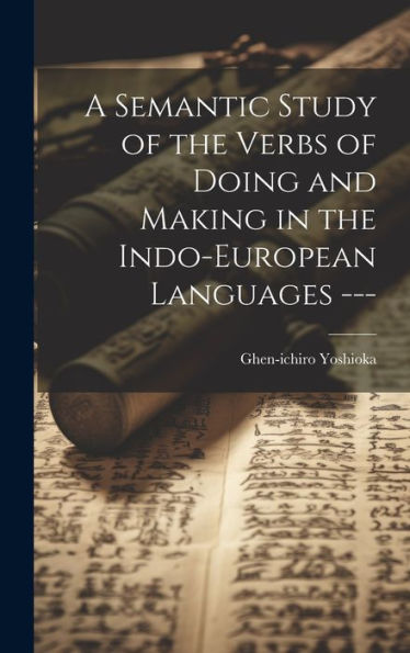 A Semantic Study Of The Verbs Of Doing And Making In The Indo-European Languages ---