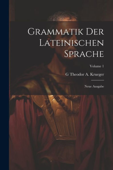 Grammatik Der Lateinischen Sprache: Neue Ausgabe; Volume 1 (Latin Edition) - 9781021618528