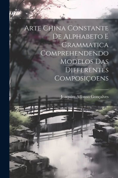 Arte China Constante De Alphabeto E Grammatica Comprehendendo Modelos Das Differentes Composiçoens (Portuguese Edition) - 9781021622082