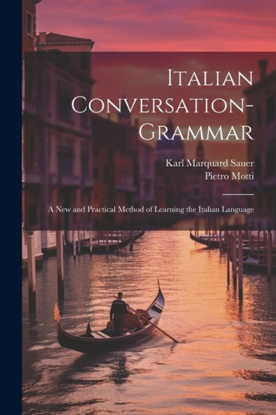 Italian Conversation-Grammar: A New And Practical Method Of Learning The Italian Language - 9781021624857