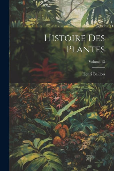 Histoire Des Plantes; Volume 13 (French Edition) - 9781021634764