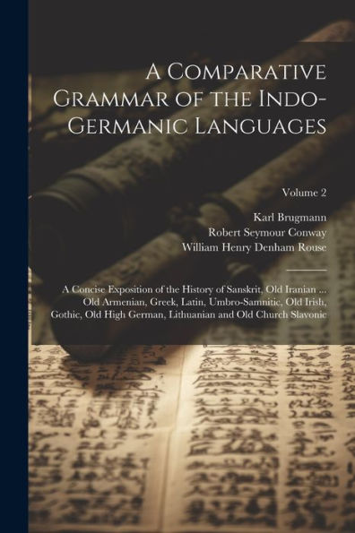 A Comparative Grammar Of The Indo-Germanic Languages: A Concise Exposition Of The History Of Sanskrit, Old Iranian ... Old Armenian, Greek, Latin, ... Lithuanian And Old Church Slavonic; Volume 2 - 9781021637093