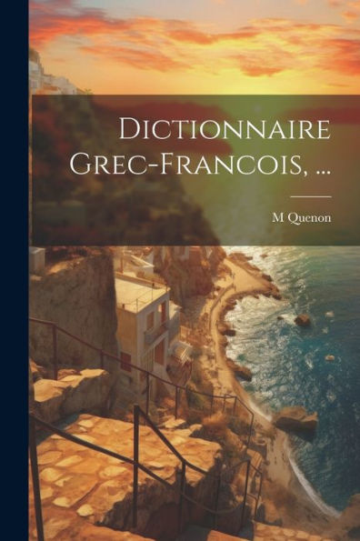 Dictionnaire Grec-Francois, ... (French Edition) - 9781021640161