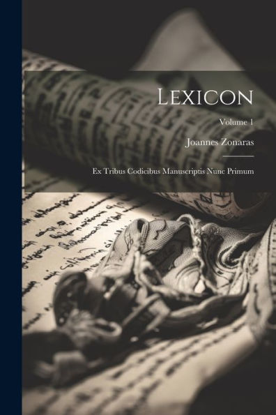 Lexicon: Ex Tribus Codicibus Manuscriptis Nunc Primum; Volume 1 (Greek Edition) - 9781021648976