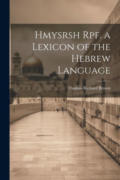 Hmysrsh Rpf. A Lexicon Of The Hebrew Language - 9781021650771