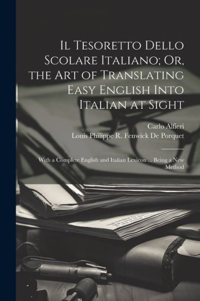 Il Tesoretto Dello Scolare Italiano; Or, The Art Of Translating Easy English Into Italian At Sight: With A Complete English And Italian Lexicon ... Being A New Method (Italian Edition) - 9781021653949