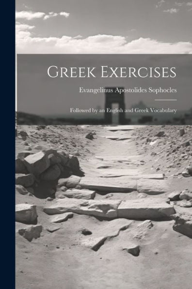 Greek Exercises: Followed By An English And Greek Vocabulary - 9781021654632