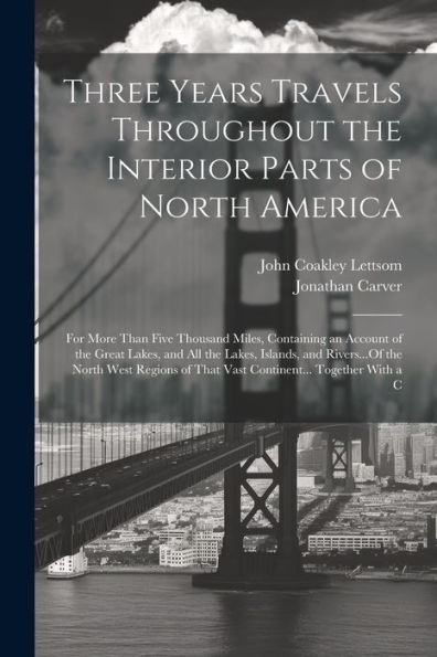 Three Years Travels Throughout The Interior Parts Of North America: For More Than Five Thousand Miles, Containing An Account Of The Great Lakes, And ... Of That Vast Continent... Together With A C - 9781021657589