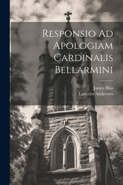 Responsio Ad Apologiam Cardinalis Bellarmini (Latin Edition) - 9781021664570