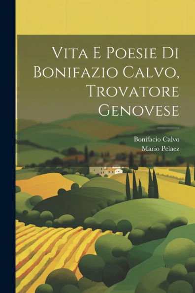 Vita E Poesie Di Bonifazio Calvo, Trovatore Genovese (Italian Edition) - 9781021677129