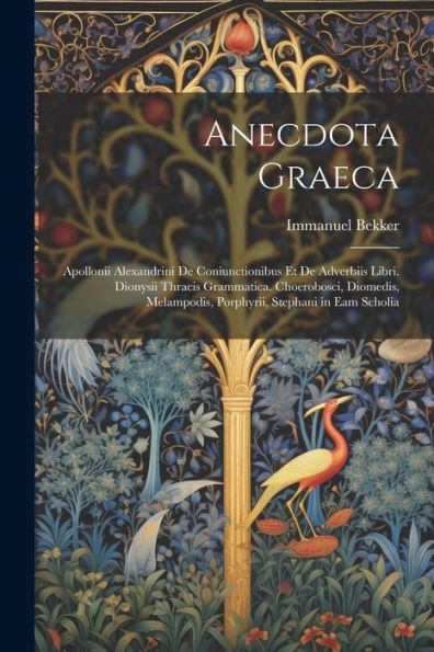 Anecdota Graeca: Apollonii Alexandrini De Coniunctionibus Et De Adverbiis Libri. Dionysii Thracis Grammatica. Choerobosci, Diomedis, Melampodis, Porphyrii, Stephani In Eam Scholia (Latin Edition)