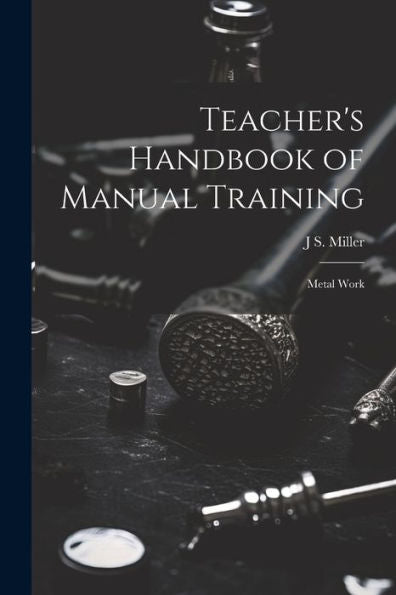 Teacher's Handbook Of Manual Training: Metal Work