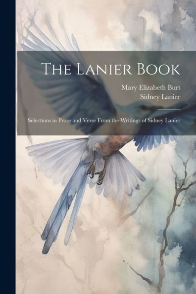 The Lanier Book: Selections In Prose And Verse From The Writings Of Sidney Lanier