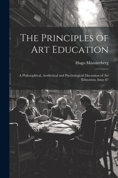 The Principles Of Art Education: A Philosophical, Aesthetical And Psychological Discussion Of Art Education, Issue 87