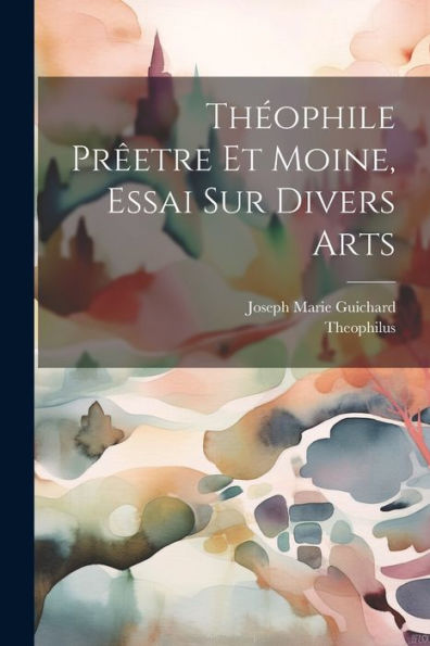 Théophile Prêetre Et Moine, Essai Sur Divers Arts (Latin Edition)