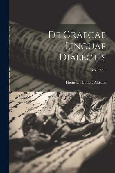 De Graecae Linguae Dialectis; Volume 1 (Latin Edition)