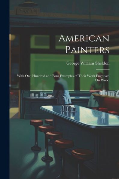 American Painters: With One Hundred And Four Examples Of Their Work Engraved On Wood