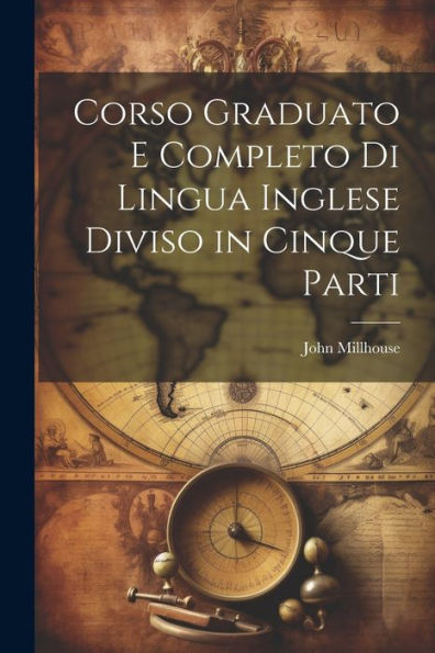 Corso Graduato E Completo Di Lingua Inglese Diviso In Cinque Parti (Italian Edition)