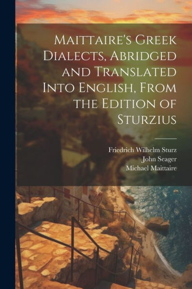 Maittaire's Greek Dialects, Abridged And Translated Into English, From The Edition Of Sturzius