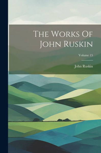 The Works Of John Ruskin; Volume 15 - 9781021867735