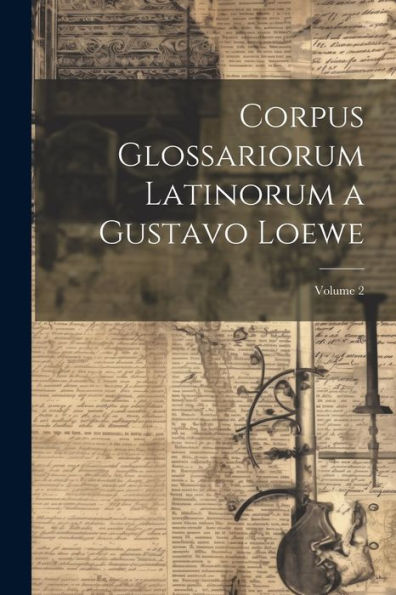 Corpus Glossariorum Latinorum A Gustavo Loewe; Volume 2 (Latin Edition)