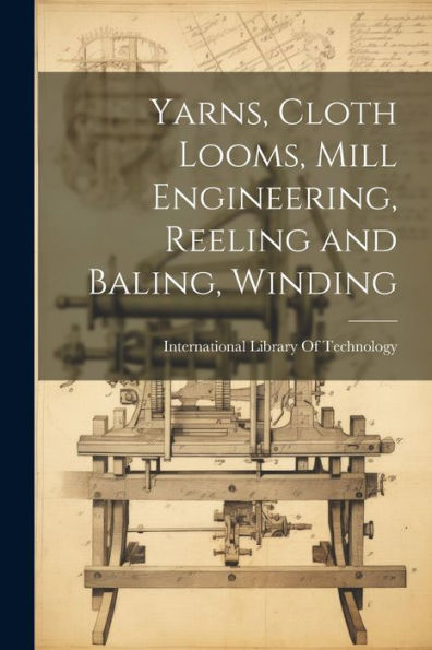 Yarns, Cloth Looms, Mill Engineering, Reeling And Baling, Winding