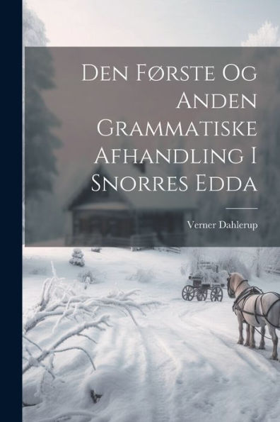 Den Første Og Anden Grammatiske Afhandling I Snorres Edda (Danish Edition)