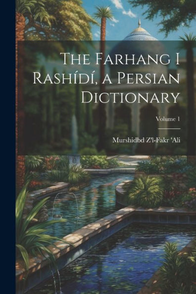 The Farhang I Rashídí, A Persian Dictionary; Volume 1 (Persian Edition)