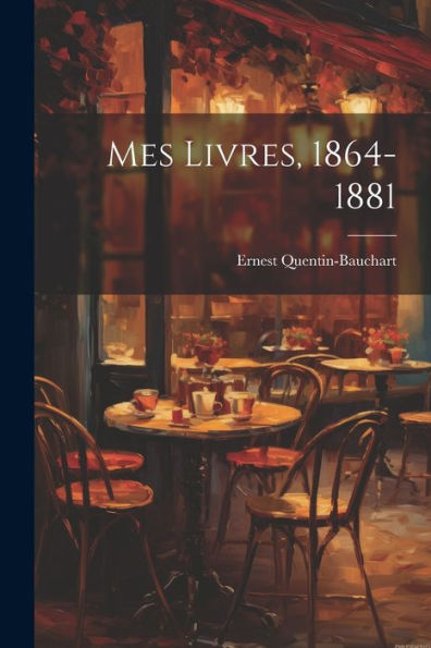 Mes Livres, 1864-1881 (French Edition)